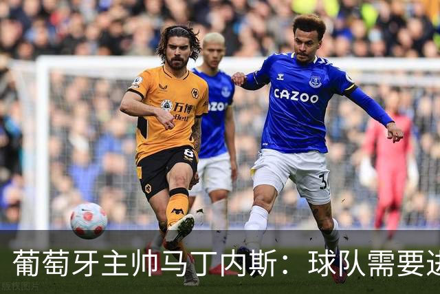 葡萄牙主帅马丁内斯：球队需要进球时换下C罗毫无道理